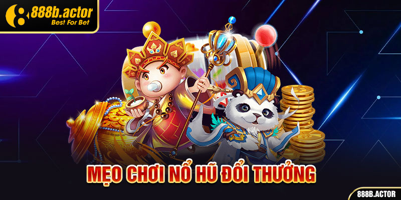 Mẹo chơi nổ hũ đổi thưởng