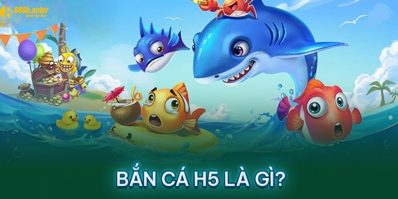 Tìm hiểu xem game bắn cá H5 là gì?