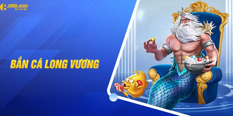 Tìm hiểu chung về game bắn cá Long Vương