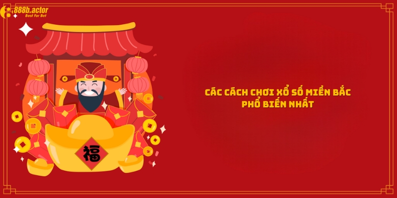 Các cách chơi xổ số miền Bắc phổ biến nhất