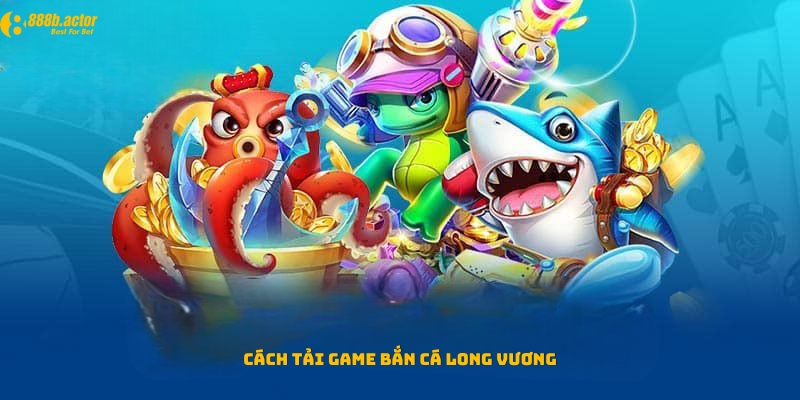 Hướng dẫn thao tác tải game bắn cá Long Vương cho IOS và Android