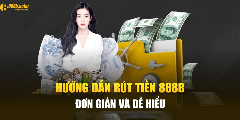 Hướng dẫn thao tác rút tiền 888b nhanh chóng