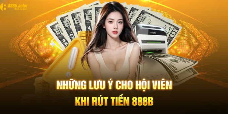 Các lưu ý quan trọng khi rút tiền 888b