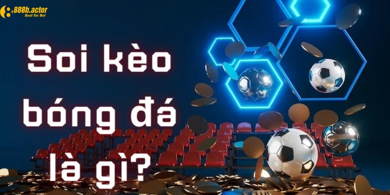 Khái niệm soi kèo cá độ bóng đá là gì?