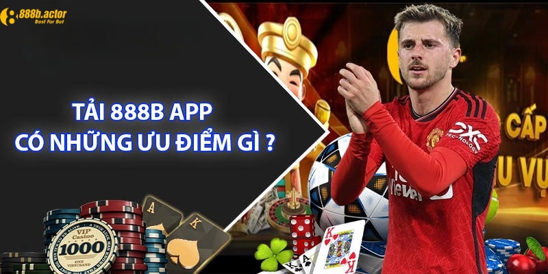 Lợi ích khi tải app 888b về điện thoại