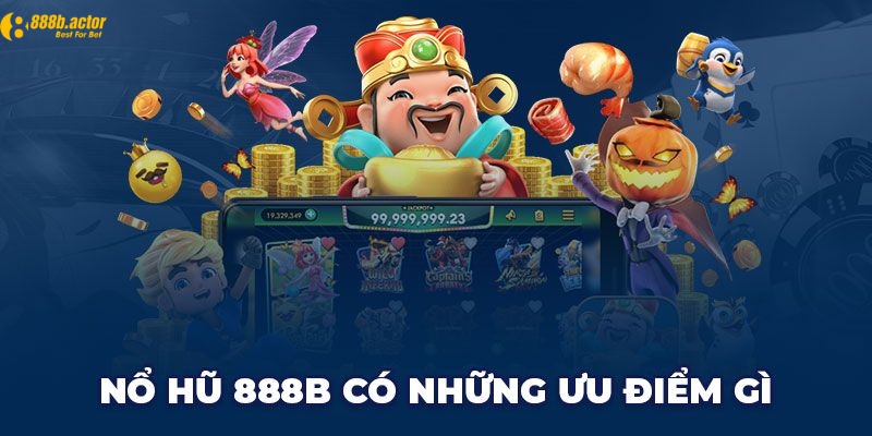 Đánh giá các ưu điểm của nổ hũ 888b