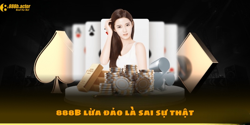 Thông tin 888B lừa đảo là sai sự thật