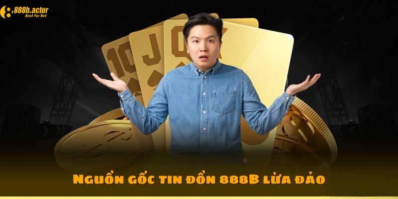 Nguồn gốc của những tin đồn 888B lừa đảo